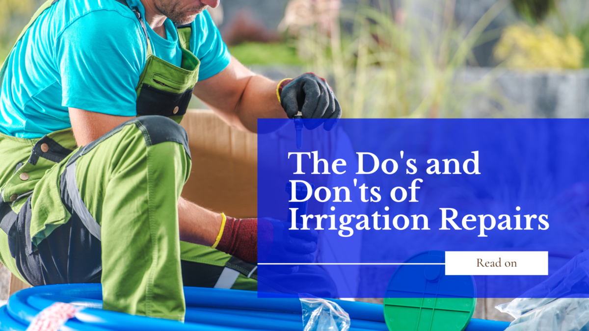 The Do's and Don'ts of Irrigation Repairs